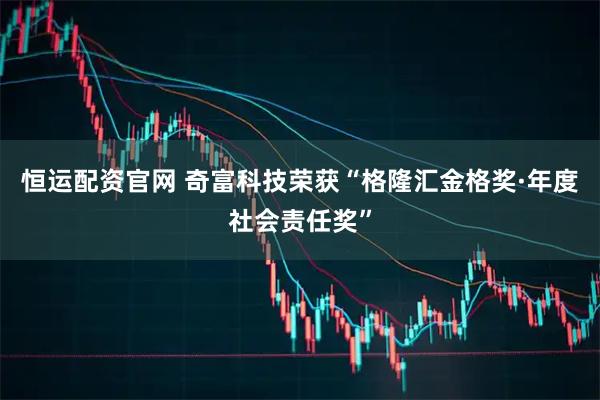 恒运配资官网 奇富科技荣获“格隆汇金格奖·年度社会责任奖”